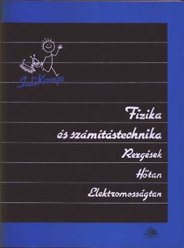 Dr. Kovács István (szerk.) - Fizika és számítástechnika I-III. (I: Rezgések, hőtan, elektromosságtan; II: Mechanika; III: Elektromágnesség, optika, atomfizika, csillagászat)