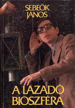 Sebeők János - A lázadó bioszféra