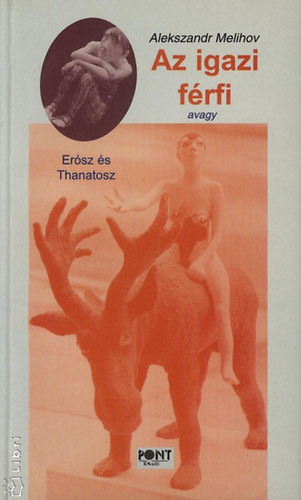Alekszandr Melihov - Az igazi férfi avagy Erósz és Thanatosz