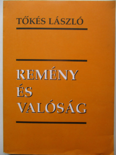 T�k�s L�szl� - Rem�ny �s Val�s�g - Egyh�z- �s kisebbs�gpolitikai �r�sok