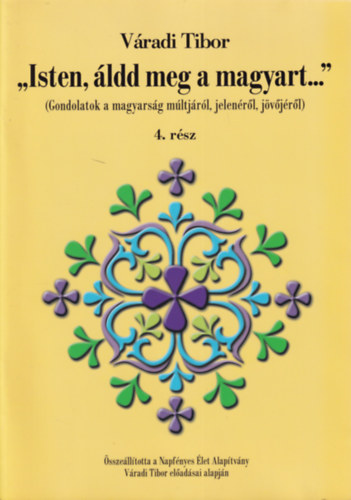 Vradi Tibor - "Isten, ldd meg a magyart..." (gondolatok a magyarsg mltjrl, jelenrl, jvjrl) 4. rsz