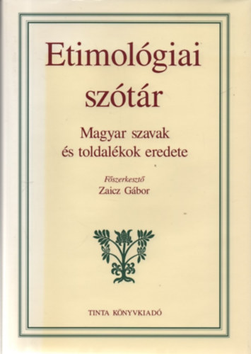 Zaicz Gbor  (szerk.) - Etimolgiai sztr - Magyar szavak s toldalkok eredete
