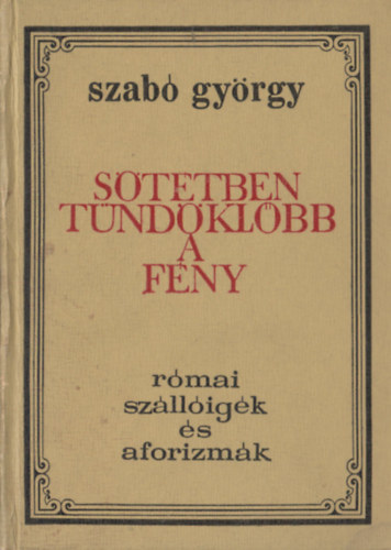 Szab Gyrgy  (sszell.) - Sttben tndklbb a fny (Rmai szlligk s aforizmk)