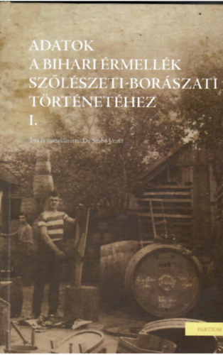 Szab Jzsef dr. - Adatok a Bihari rmellk szlszeti-borszati trtnethez