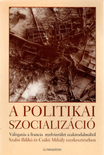 Cs�k� M.; Szab� I.  (szerk.) - A politikai szocializ�ci�. V�logat�s a francia nyelvter�let szakirod.