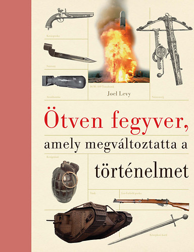 Joel Levy - Ötven fegyver, amely megváltoztatta a történelmet
