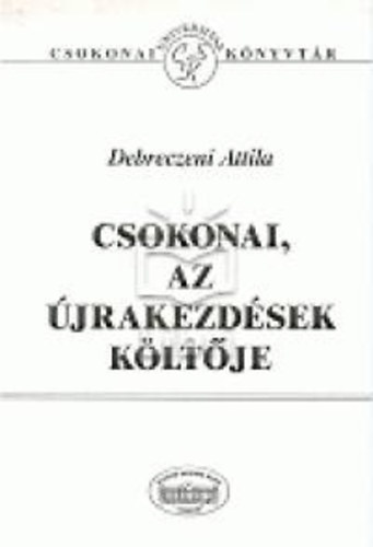 Debreczeni Attila - Csokonai, az jrakezdsek kltje