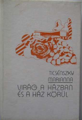 V�cseyn� Tics�nszky Marianna - Vir�g a h�zban �s a h�z k�r�l