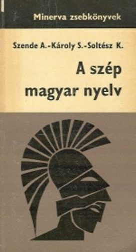 K�roly S. Szende A. - A sz�p magyar nyelv  (Minerva zsebk�nyv)