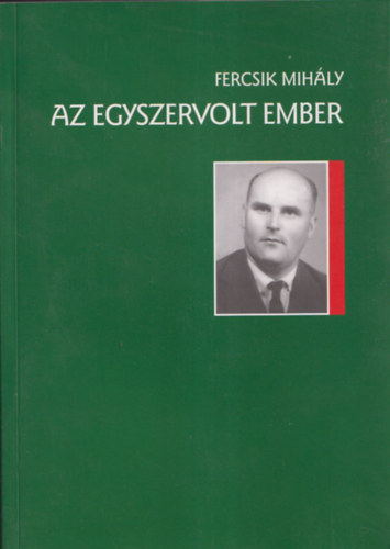 Fercsik Mihly - Az egyszervolt ember (Gl Gza regnyes letrajza)