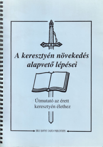 A keresztyén növekedés alapvető lépései - Útmutató az érett keresztyén élethez