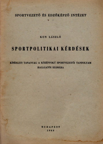 Kun Lszl - Sportpolitikai krdsek - Ksrleti tananyag a kzpfok  sportvezeti tanfolyam hallgati szmra ( Sportvezet s Edzkpz Intzet )  Intet )