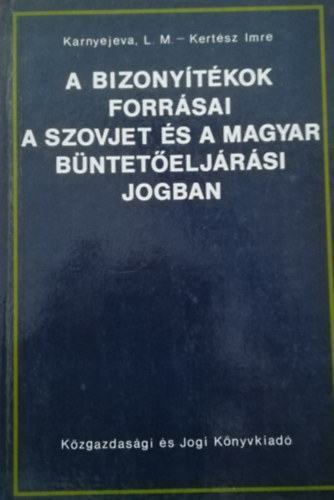 Kertész Imre Karnyejeva L. M. - A bizonyítékok forrásai a szovjet és a magyar büntetőeljárási jogban