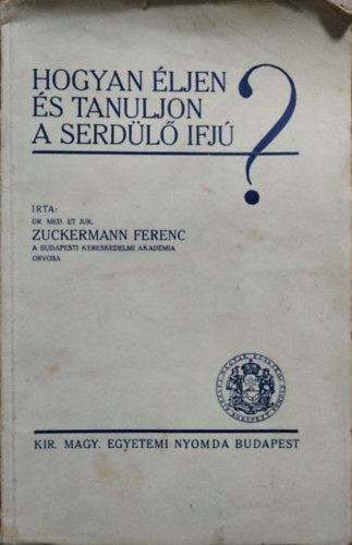 Zuckermann Ferenc - Hogyan �ljen �s tanuljon a serd�l� ifj�?
