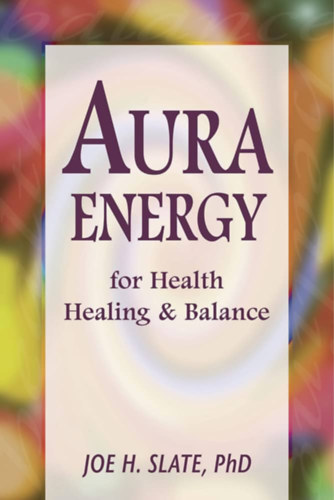 Joe H. Slate - Aura Energy for Health, Healing and Balance