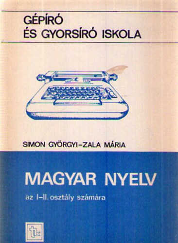 Dr. Zala Mária Simon Györgyi - Magyar nyelv a gépíró és gyorsíró iskola I. és II. osztálya számára