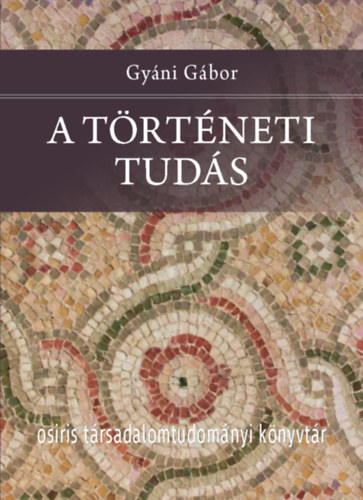 Gyáni Gábor - A történeti tudás