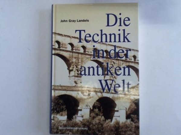 John Gray Landels - Die Technik der antiken Welt