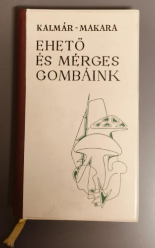 Dr. Dr. Makara György Kalmár Zoltán - Ehető és mérges gombáink (II. átdolgozott és javított kiadás)