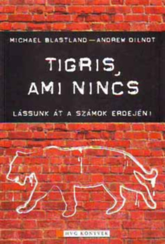 Michael- Dilnot, Andrew Blastland - Tigris, ami nincs- Lássunk át a számok erdején