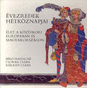 Brn-Csorba-Rkassy - vezredek htkznapjai: let a kzpkori Eurpban s Magyarorszgon