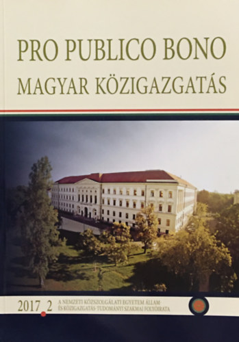 Pro publico bono: Magyar közigazgatás 2017 2. (A Nemzeti Közszolgálati Egyetem Állam- és Közigazgatás-Tudományi szakmai Folyóirata)