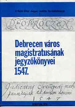 Balogh Istvn  (szerk.) - Debrecen vros magistrtusnak jegyzknyvei 1547.