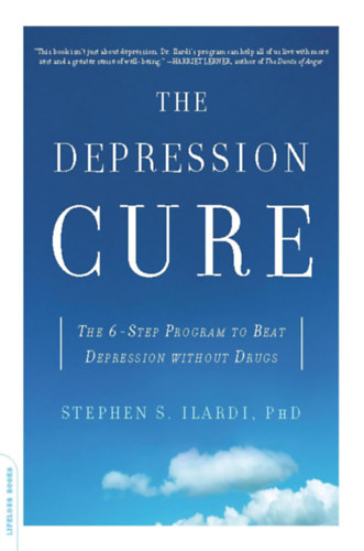 PhD Stephen S. Ilardi - The Depression Cure: The 6-Step Program to Beat Depression without Drugs