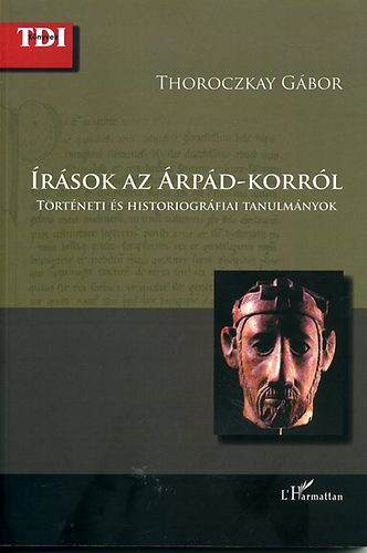 Thoroczkay G�bor - �r�sok az �rp�d-korr�l - T�rt�neti �s historiogr�fiai tanulm�nyok