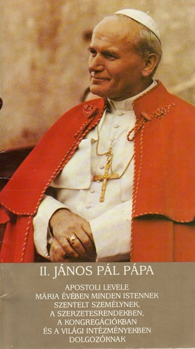 II. J�nos P�l p�pa apostoli levele M�ria �v�ben minden Istennek szentelt szem�lynek, a szerzetesrendekben, a kongreg�ci�kban �s a vil�gi int�zm�nyekben dolgoz�knak