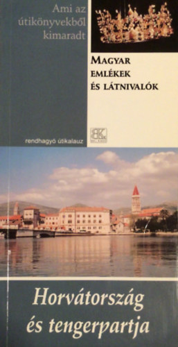 Bedécs Gyula - Horvátország és tengerpartja - Magyar emlékek és látnivalók
