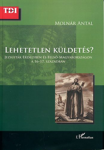 Molnr Antal - Lehetetlen kldets? - Jezsuitk Erdlyben s Fels-Magyarorszgon...