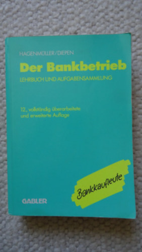 Gerhard Diepen, Dr. Thomas Kalveram Karl Friedrich Hagenmller - Der Bankbetrieb - Lehrbuch und Aufgabensammlung 12., vollstanding berarbeitete und erweiterte Auflage (Gabler)