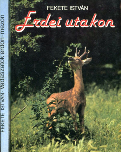 Fekete István - Vadászatok erdőn, mezőn + Erdei utakon