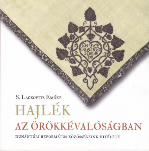 S. Lackovits Emőke - Hajlék az örökkévalóságban (Dunántúli református közösségeink hitélete)