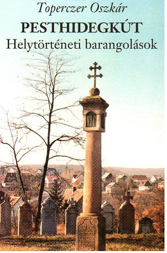 Toperczer Oszkr - Pesthidegkt - Helytrtneti barangolsok - A kezdetektl 1945-ig