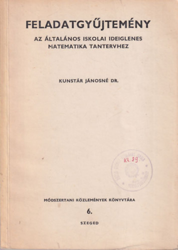 Kunstr Jnosn Dr. - Feladatgyjtemny az ltalnos iskolai ideiglenes matematika tantervhez