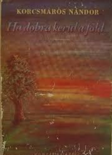 Korcsmáros Nándor - Ha dobra kerül a föld...I-III.