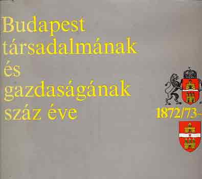 Budapest társadalmának és gazdaságának száz éve (1872/73-1972)
