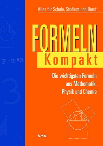 Formeln kompakt : die wichtigsten Formeln aus Mathematik, Physik und Chemie. Alles f�r Schule, Studium und Beruf