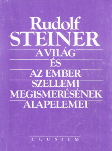 Rudolf Steiner dr. - A világ és az ember szellemi megismerésének alapelemei