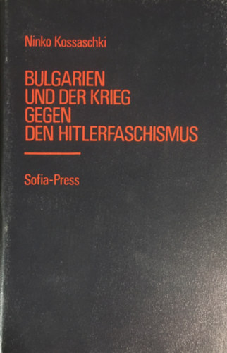Ninko Kossaschki - Bulgarien und der Krieg Gegen den Hitlerfaschismus