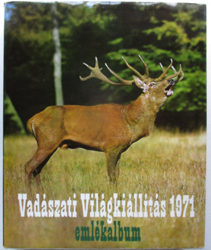 Dr. Pataky Ern�  (szerk.) F�ldes L�szl� (f�szerk.) - Vad�szati Vil�gki�ll�t�s eml�kalbum - 1971