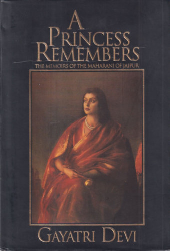 Gayatri Devi - A Princess Remembers - The Memoirs of the Maharani of Jaipur