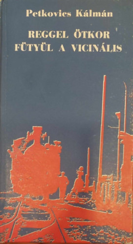 Petkovics K�lm�n - Reggel �tkor f�ty�l a vicin�lis