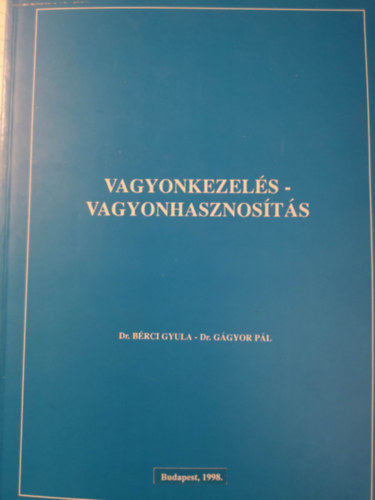 Dr. B�rci Gyula-Dr. G�gyor P�l - Vagyonkezel�s - vagyonhasznos�t�s