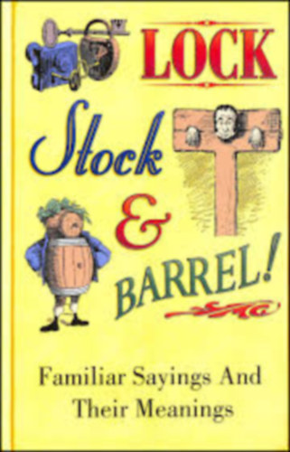 Lock, Stock and Barrel! Familiar Sayings and their Meanings