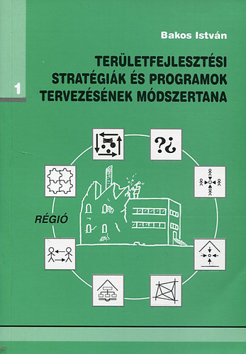 Bakos István - Területfejlesztési stratégiák és programok tervezésének módszertana