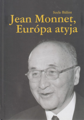 Szele B�lint - Jean Monnet, Eur�pa atyja