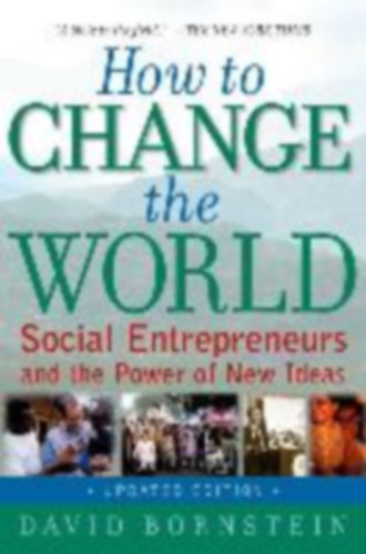 David Bornstein - How to Change the World - Social Entrepreneurs and the Power of New Ideas